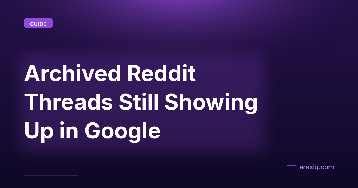 Archived Reddit Threads Still Showing Up in Google
