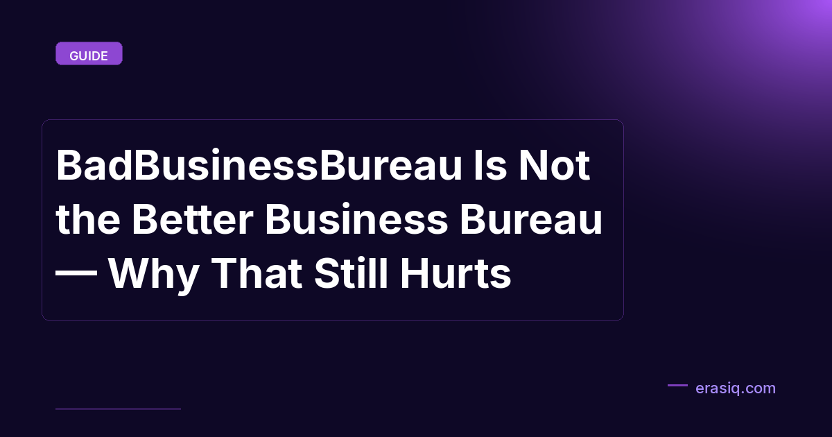 BadBusinessBureau Is Not the Better Business Bureau — Why That Still Hurts