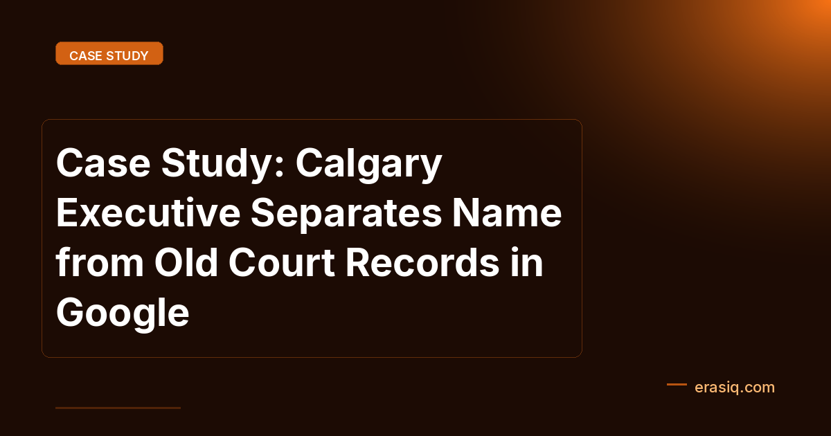 Case Study: Calgary Executive Separates Name from Old Court Records in Google