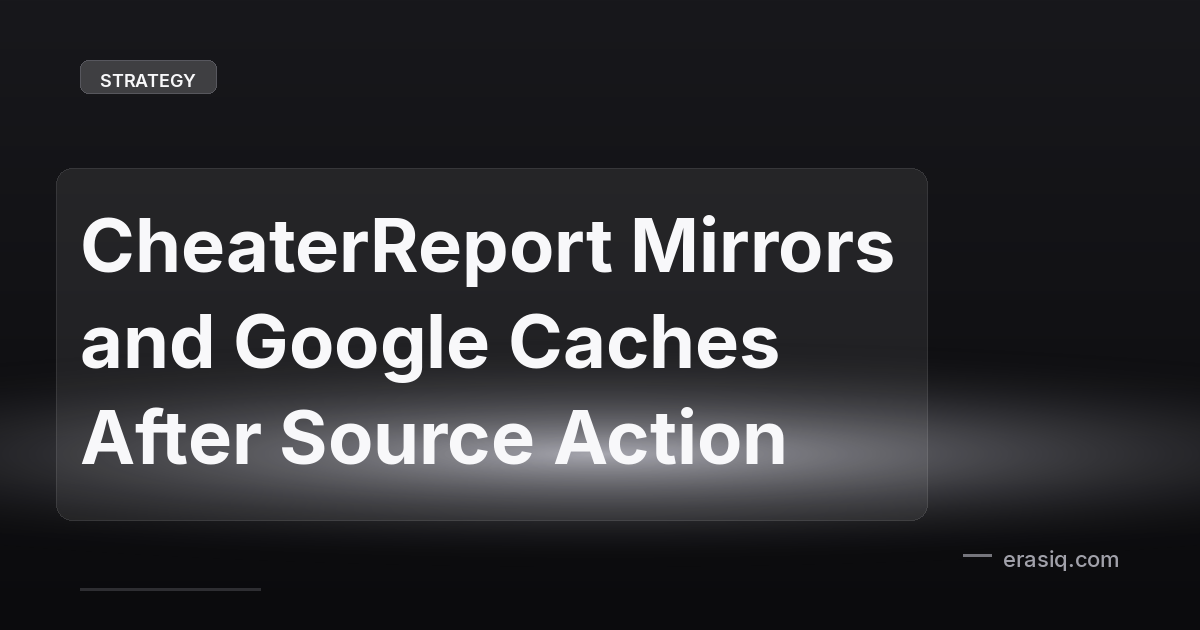 CheaterReport Mirrors and Google Caches After Source Action