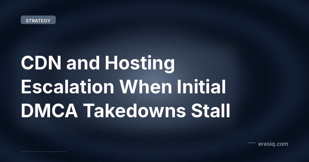 CDN and Hosting Escalation When Initial DMCA Takedowns Stall