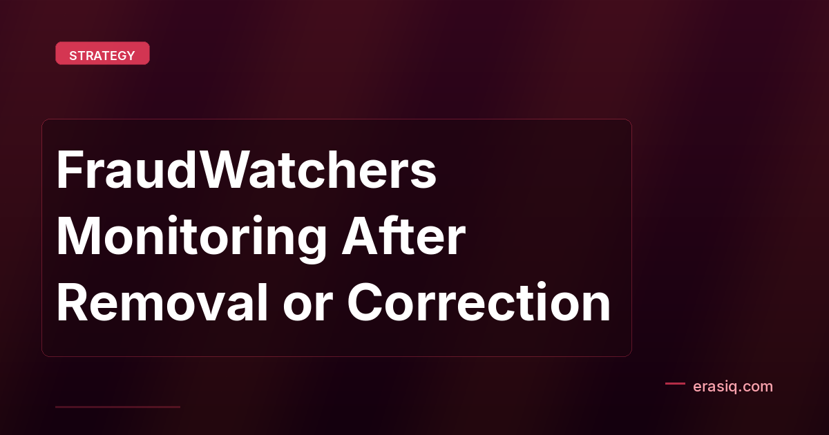 FraudWatchers Monitoring After Removal or Correction