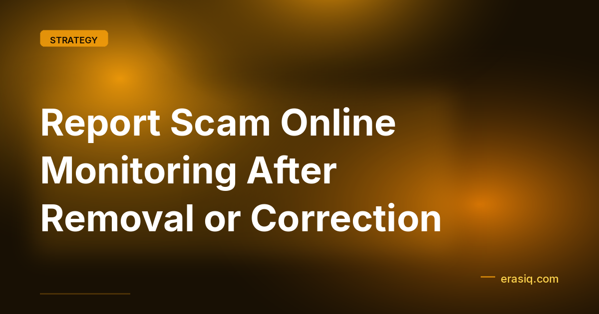 Report Scam Online Monitoring After Removal or Correction