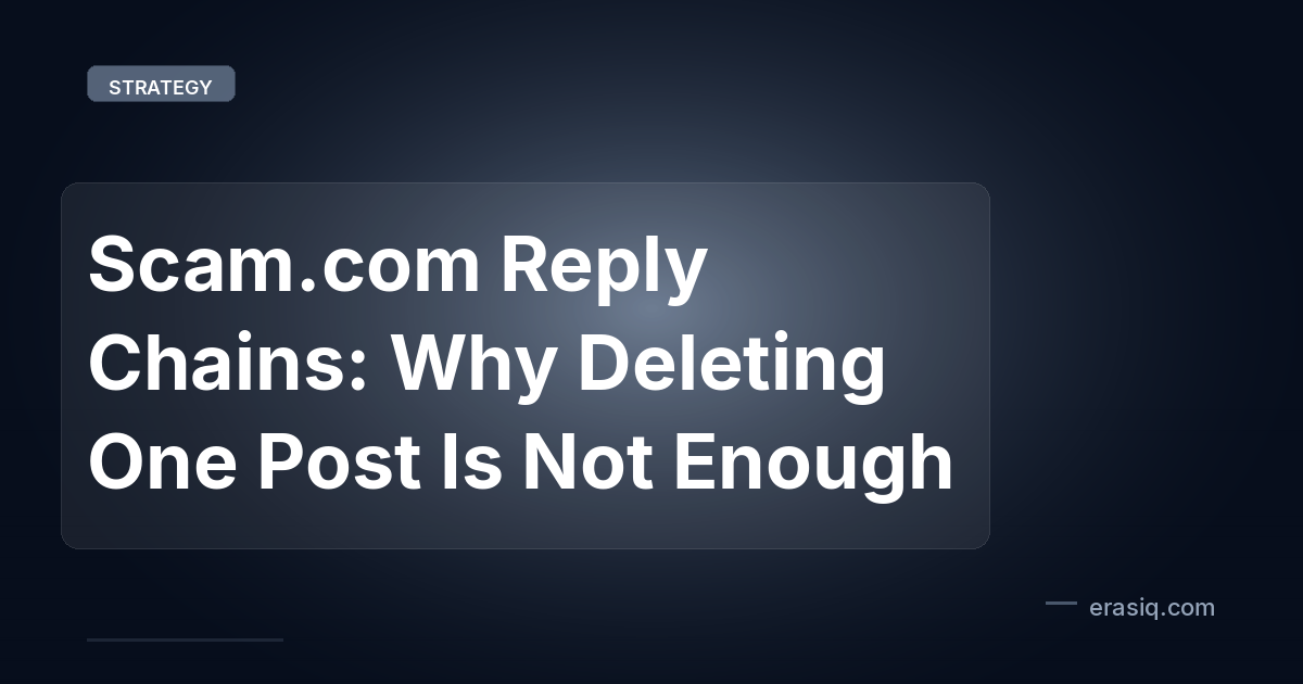 Scam.com Reply Chains: Why Deleting One Post Is Not Enough